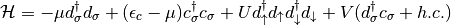 \mathcal{H} = -\mu d^\dagger_\sigma d_\sigma
+ (\epsilon_c - \mu) c^\dagger_\sigma c_\sigma +
U d^\dagger_\uparrow d_\uparrow d^\dagger_\downarrow d_\downarrow
+ V(d^\dagger_\sigma c_\sigma + h.c.)