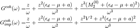 G^{coh}(\omega) =& \frac{z}{\omega} + \frac{z^2(\epsilon_d - \mu +a)}{\omega^2}
+\frac{z^3(M_2^{(0)} + (\epsilon_d - \mu +a)^2)}{\omega^3} \\
G^{coh}_{imp}(\omega)= & \frac{z}{\omega} + \frac{z^2(\epsilon_d - \mu +a)}{\omega^2}
+\frac{z^2V^2 + z^3(\epsilon_d - \mu +a)^2}{\omega^3} \\