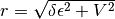 r=\sqrt{\delta \epsilon^2 + V^2}