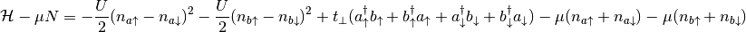 \mathcal{H} - \mu N =
-\frac{U}{2}(n_{a\uparrow} - n_{a\downarrow})^2
-\frac{U}{2}(n_{b\uparrow} - n_{b\downarrow})^2  +
t_\perp (a^\dagger_\uparrow b_\uparrow +
         b^\dagger_\uparrow a_\uparrow +
         a^\dagger_\downarrow b_\downarrow +
         b^\dagger_\downarrow a_\downarrow)
- \mu(n_{a\uparrow} + n_{a\downarrow})
- \mu(n_{b\uparrow} + n_{b\downarrow})