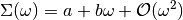 \Sigma(\omega) = a + b\omega +\mathcal{O}(\omega^2)