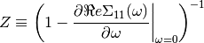 Z \equiv \left(1-\frac{\partial\Re e \Sigma_{11} (\omega)}{\partial \omega} \bigg |_{\omega=0}\right)^{-1} \\