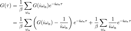 G(\tau) &= \frac{1}{\beta} \sum_{\omega_n}
            G(i\omega_n)e^{-i\omega_n \tau} \\
&= \frac{1}{\beta} \sum_{\omega_n}\left( G(i\omega_n)
   -\frac{1}{i\omega_n}\right) e^{-i\omega_n \tau} +
   \frac{1}{\beta} \sum_{\omega_n}\frac{1}{i\omega_n}e^{-i\omega_n \tau} \\